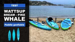 WattSup Bream, Whale et Pike, test et présentation des paddle gonflables